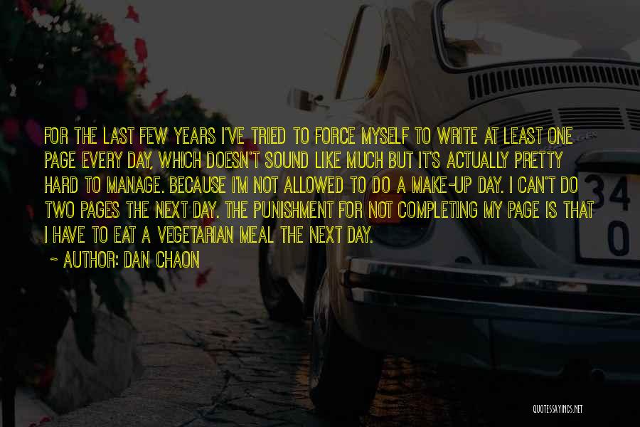 Dan Chaon Quotes: For The Last Few Years I've Tried To Force Myself To Write At Least One Page Every Day, Which Doesn't