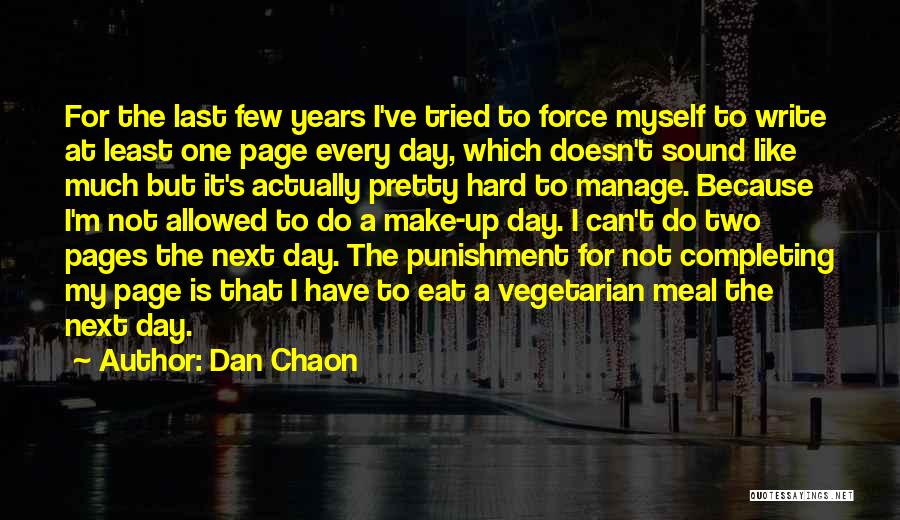 Dan Chaon Quotes: For The Last Few Years I've Tried To Force Myself To Write At Least One Page Every Day, Which Doesn't