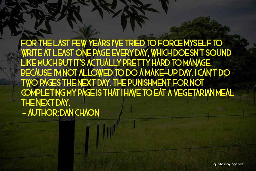 Dan Chaon Quotes: For The Last Few Years I've Tried To Force Myself To Write At Least One Page Every Day, Which Doesn't