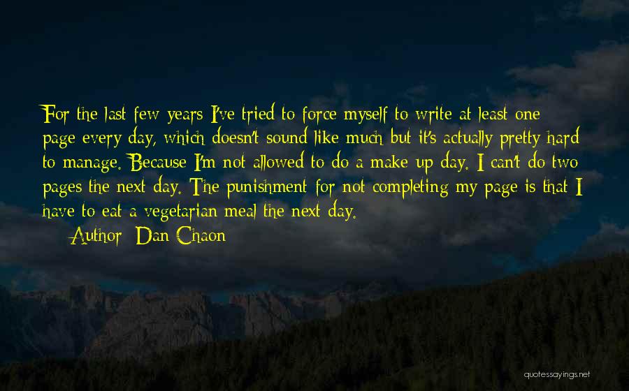 Dan Chaon Quotes: For The Last Few Years I've Tried To Force Myself To Write At Least One Page Every Day, Which Doesn't