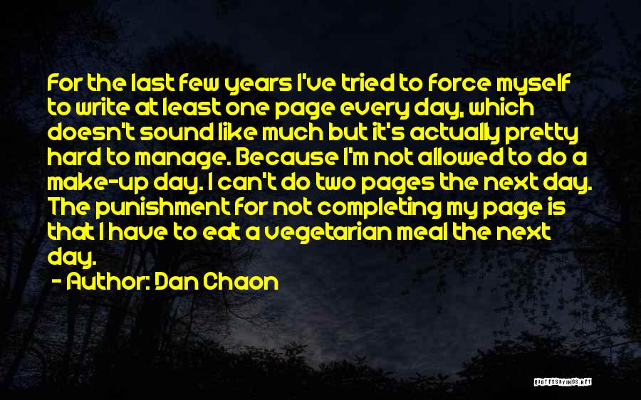 Dan Chaon Quotes: For The Last Few Years I've Tried To Force Myself To Write At Least One Page Every Day, Which Doesn't