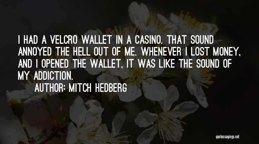 Mitch Hedberg Quotes: I Had A Velcro Wallet In A Casino. That Sound Annoyed The Hell Out Of Me. Whenever I Lost Money,