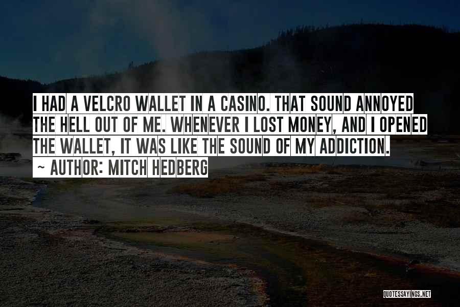 Mitch Hedberg Quotes: I Had A Velcro Wallet In A Casino. That Sound Annoyed The Hell Out Of Me. Whenever I Lost Money,