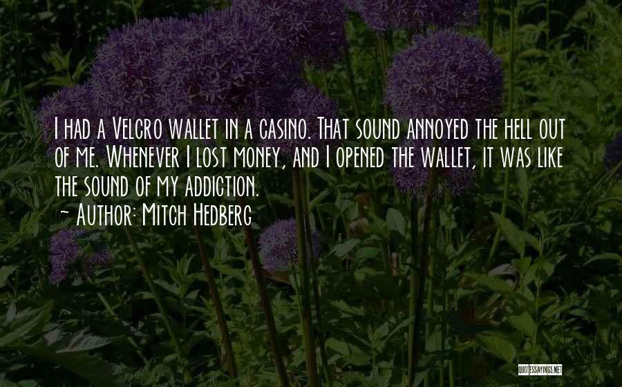 Mitch Hedberg Quotes: I Had A Velcro Wallet In A Casino. That Sound Annoyed The Hell Out Of Me. Whenever I Lost Money,