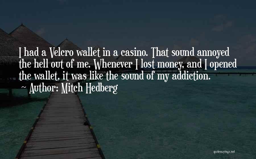 Mitch Hedberg Quotes: I Had A Velcro Wallet In A Casino. That Sound Annoyed The Hell Out Of Me. Whenever I Lost Money,