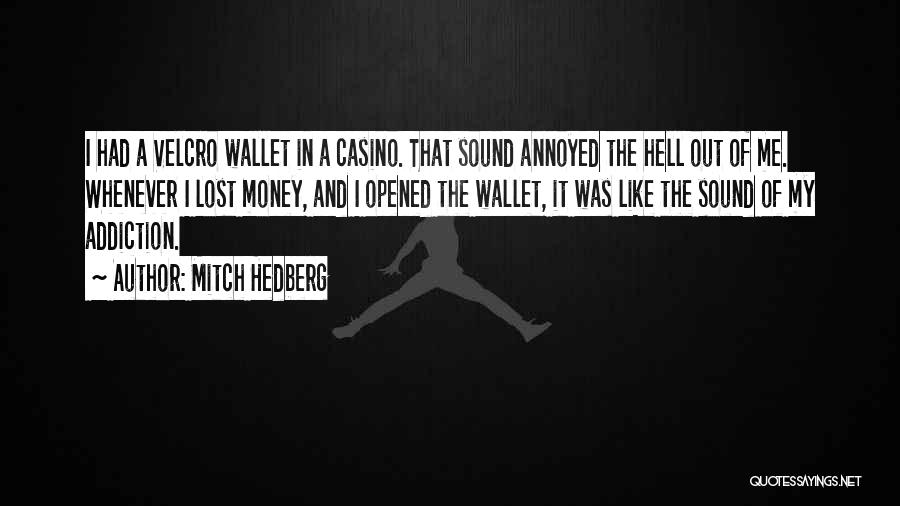 Mitch Hedberg Quotes: I Had A Velcro Wallet In A Casino. That Sound Annoyed The Hell Out Of Me. Whenever I Lost Money,
