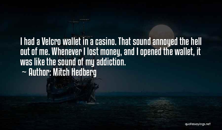 Mitch Hedberg Quotes: I Had A Velcro Wallet In A Casino. That Sound Annoyed The Hell Out Of Me. Whenever I Lost Money,