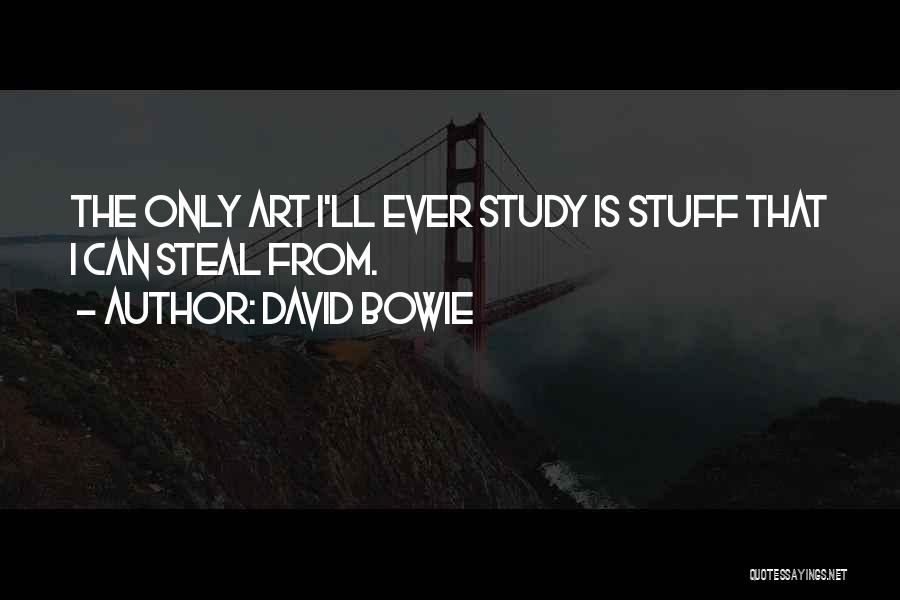 David Bowie Quotes: The Only Art I'll Ever Study Is Stuff That I Can Steal From.