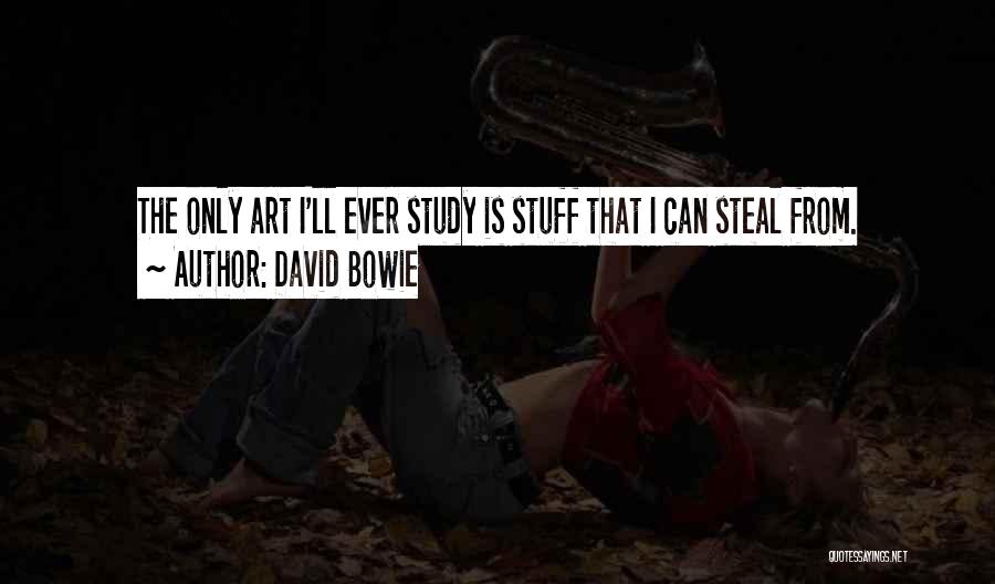 David Bowie Quotes: The Only Art I'll Ever Study Is Stuff That I Can Steal From.