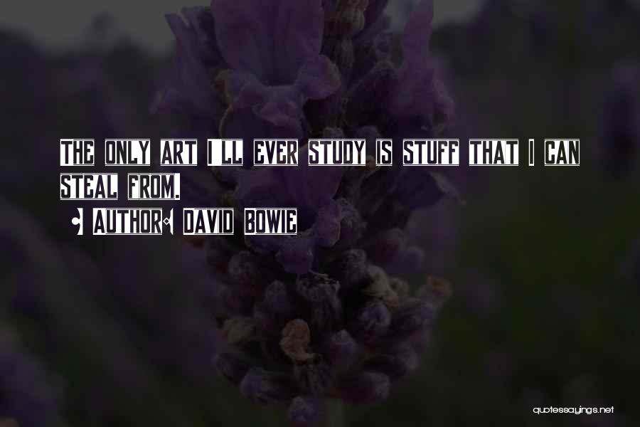 David Bowie Quotes: The Only Art I'll Ever Study Is Stuff That I Can Steal From.