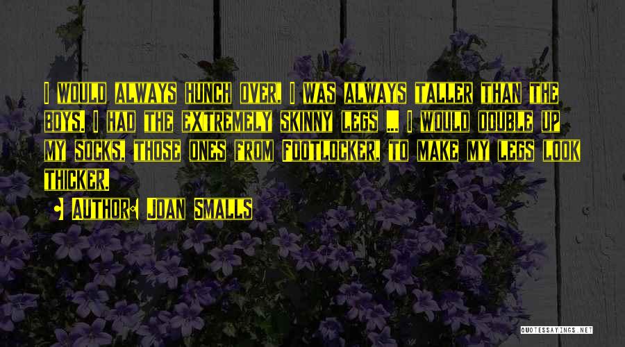 Joan Smalls Quotes: I Would Always Hunch Over, I Was Always Taller Than The Boys. I Had The Extremely Skinny Legs ... I