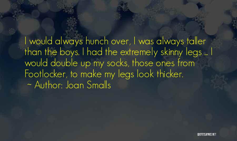 Joan Smalls Quotes: I Would Always Hunch Over, I Was Always Taller Than The Boys. I Had The Extremely Skinny Legs ... I