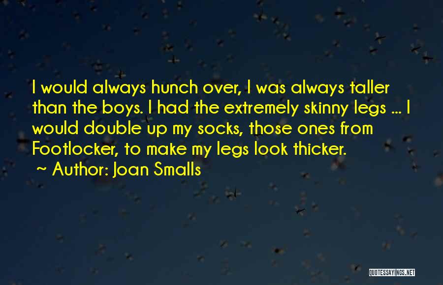 Joan Smalls Quotes: I Would Always Hunch Over, I Was Always Taller Than The Boys. I Had The Extremely Skinny Legs ... I