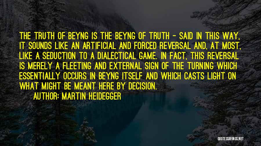 Martin Heidegger Quotes: The Truth Of Beyng Is The Beyng Of Truth - Said In This Way, It Sounds Like An Artificial And