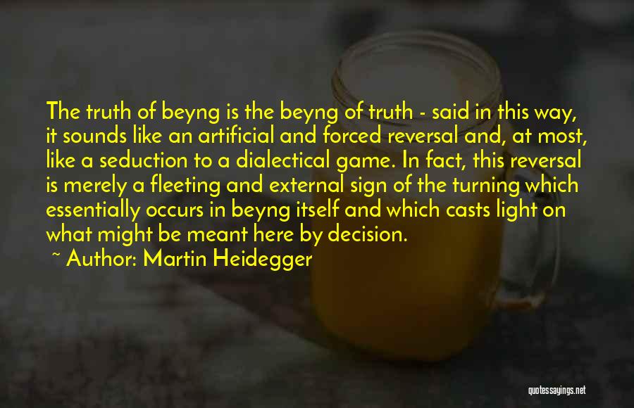 Martin Heidegger Quotes: The Truth Of Beyng Is The Beyng Of Truth - Said In This Way, It Sounds Like An Artificial And