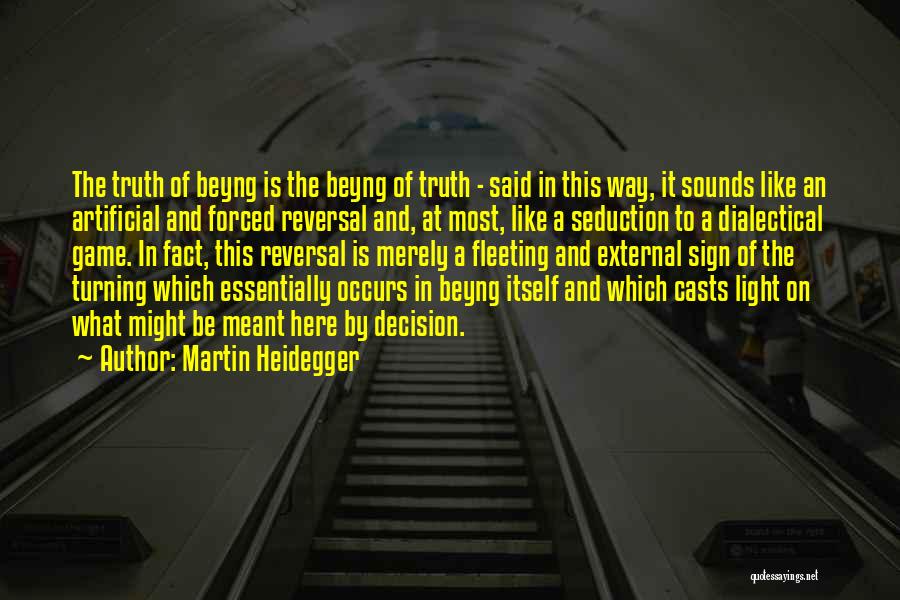 Martin Heidegger Quotes: The Truth Of Beyng Is The Beyng Of Truth - Said In This Way, It Sounds Like An Artificial And