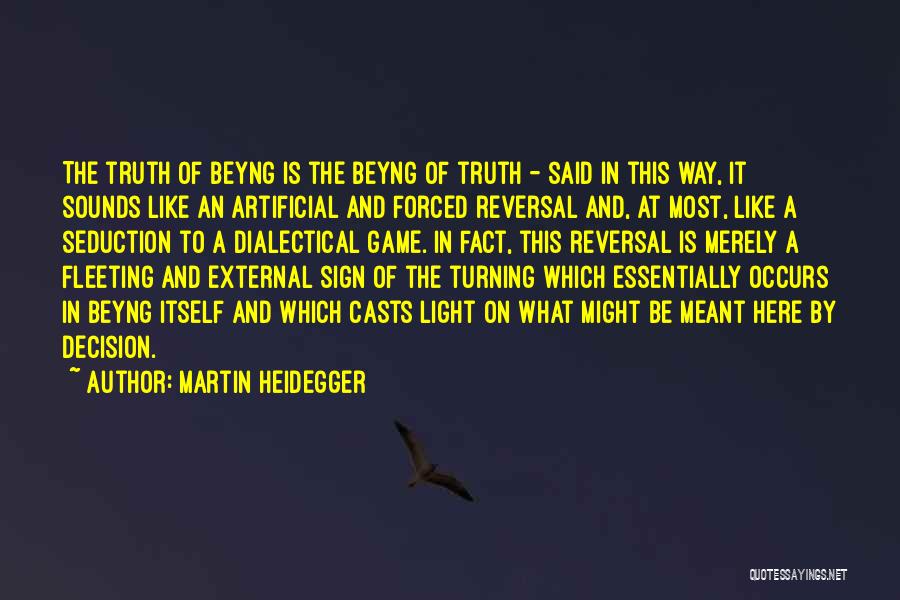 Martin Heidegger Quotes: The Truth Of Beyng Is The Beyng Of Truth - Said In This Way, It Sounds Like An Artificial And