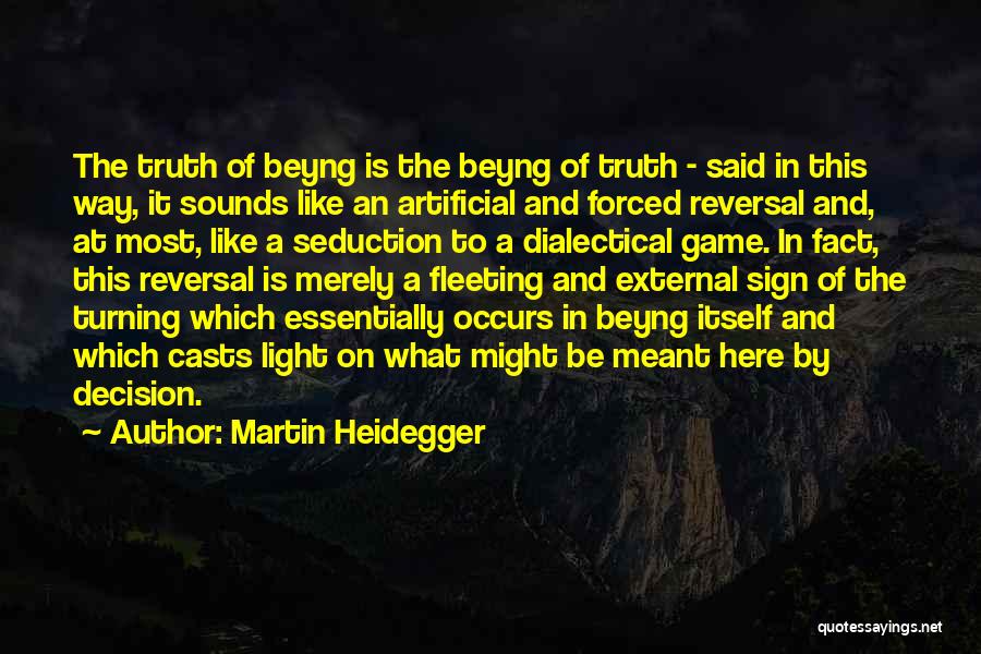 Martin Heidegger Quotes: The Truth Of Beyng Is The Beyng Of Truth - Said In This Way, It Sounds Like An Artificial And