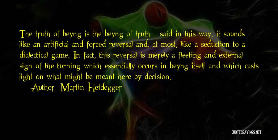 Martin Heidegger Quotes: The Truth Of Beyng Is The Beyng Of Truth - Said In This Way, It Sounds Like An Artificial And