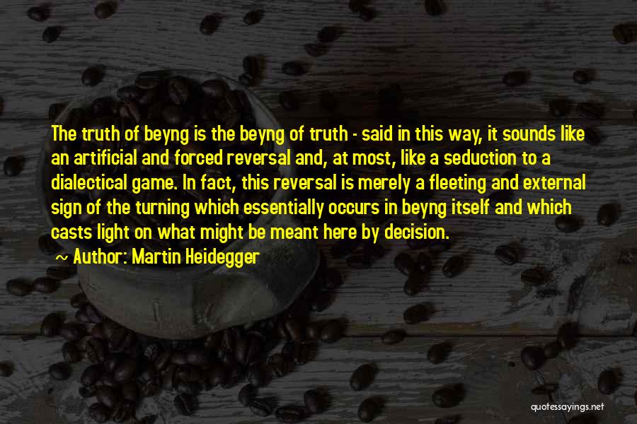 Martin Heidegger Quotes: The Truth Of Beyng Is The Beyng Of Truth - Said In This Way, It Sounds Like An Artificial And
