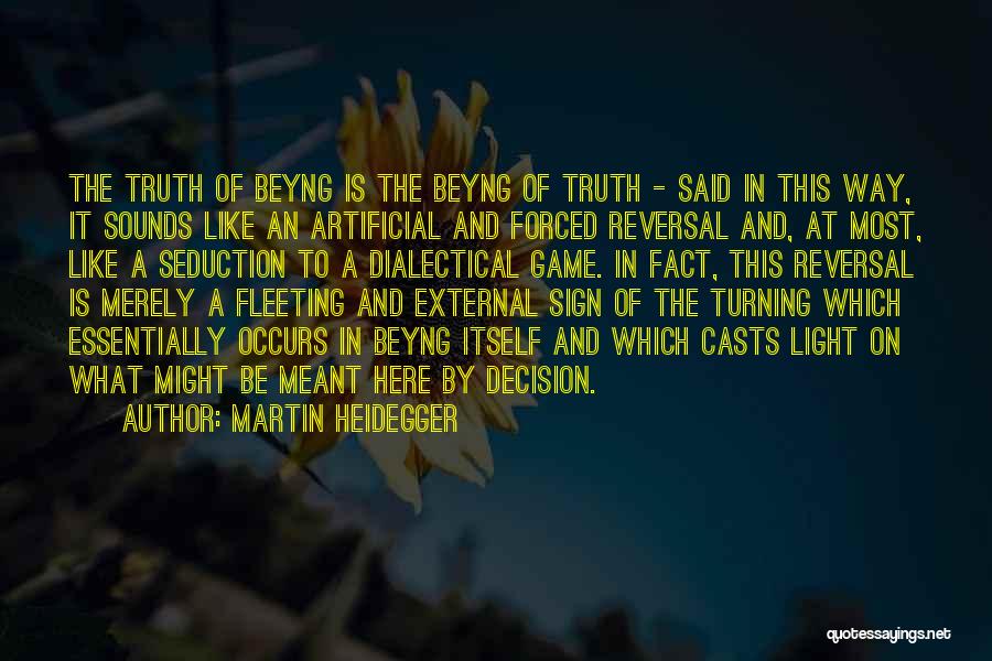 Martin Heidegger Quotes: The Truth Of Beyng Is The Beyng Of Truth - Said In This Way, It Sounds Like An Artificial And