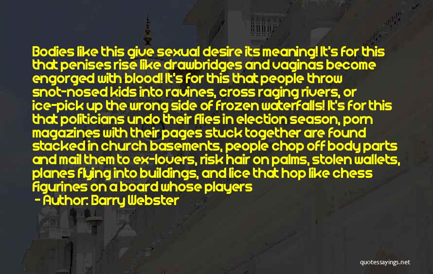 Barry Webster Quotes: Bodies Like This Give Sexual Desire Its Meaning! It's For This That Penises Rise Like Drawbridges And Vaginas Become Engorged