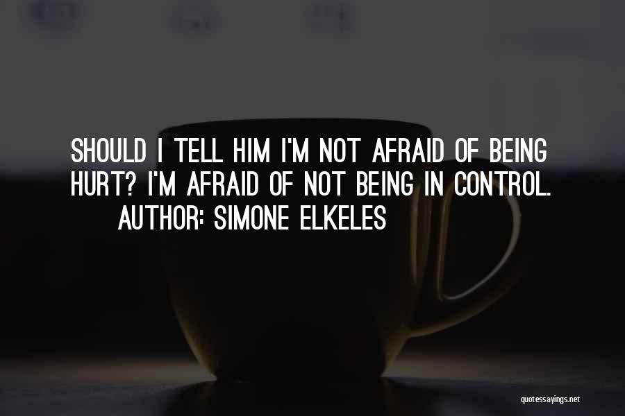 Simone Elkeles Quotes: Should I Tell Him I'm Not Afraid Of Being Hurt? I'm Afraid Of Not Being In Control.