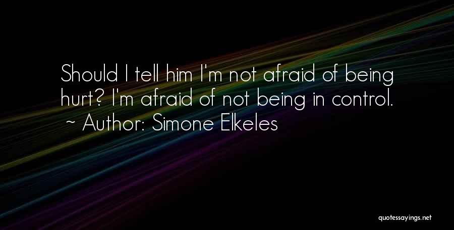 Simone Elkeles Quotes: Should I Tell Him I'm Not Afraid Of Being Hurt? I'm Afraid Of Not Being In Control.