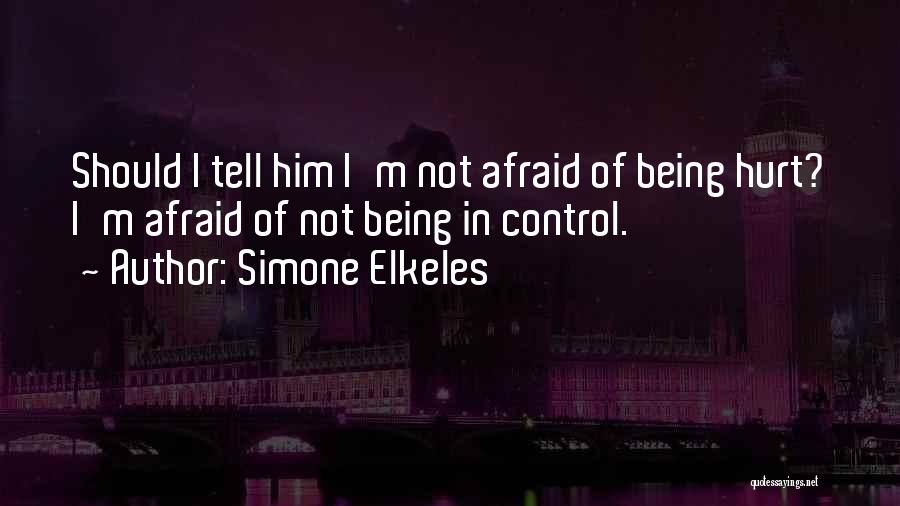 Simone Elkeles Quotes: Should I Tell Him I'm Not Afraid Of Being Hurt? I'm Afraid Of Not Being In Control.