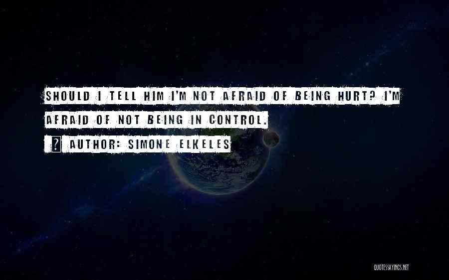 Simone Elkeles Quotes: Should I Tell Him I'm Not Afraid Of Being Hurt? I'm Afraid Of Not Being In Control.