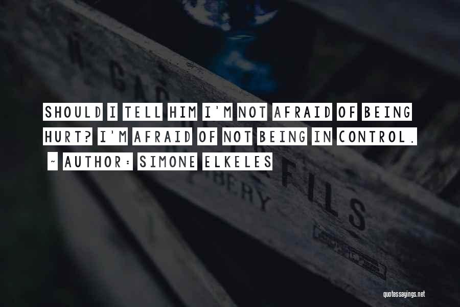 Simone Elkeles Quotes: Should I Tell Him I'm Not Afraid Of Being Hurt? I'm Afraid Of Not Being In Control.