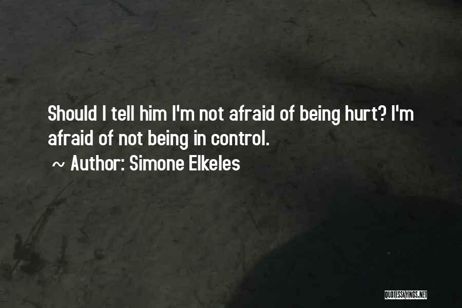 Simone Elkeles Quotes: Should I Tell Him I'm Not Afraid Of Being Hurt? I'm Afraid Of Not Being In Control.