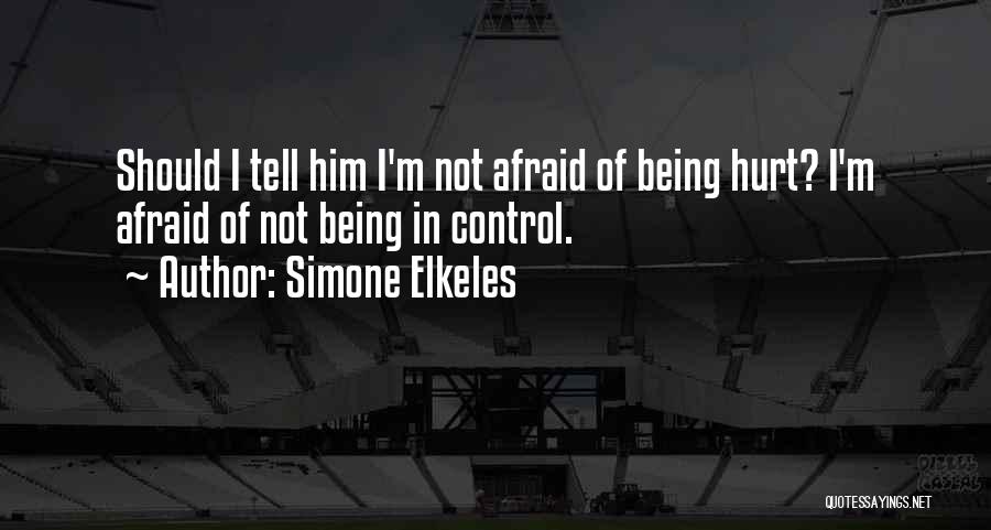 Simone Elkeles Quotes: Should I Tell Him I'm Not Afraid Of Being Hurt? I'm Afraid Of Not Being In Control.