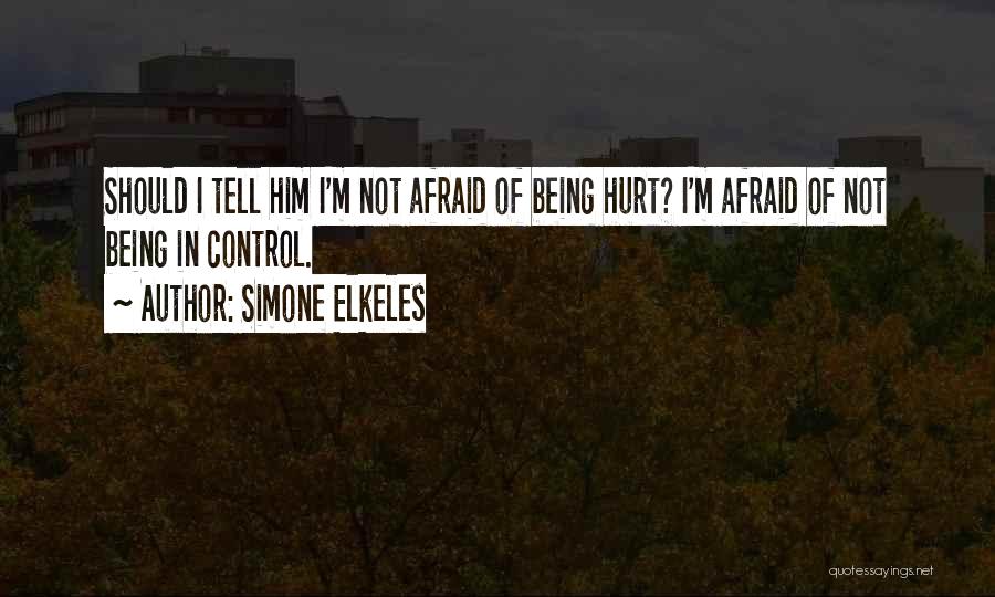 Simone Elkeles Quotes: Should I Tell Him I'm Not Afraid Of Being Hurt? I'm Afraid Of Not Being In Control.