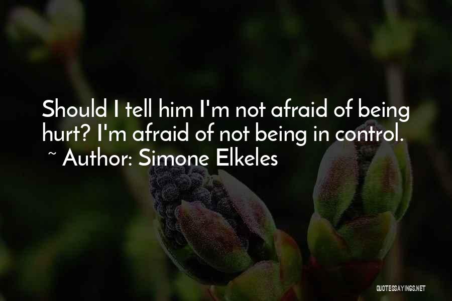 Simone Elkeles Quotes: Should I Tell Him I'm Not Afraid Of Being Hurt? I'm Afraid Of Not Being In Control.