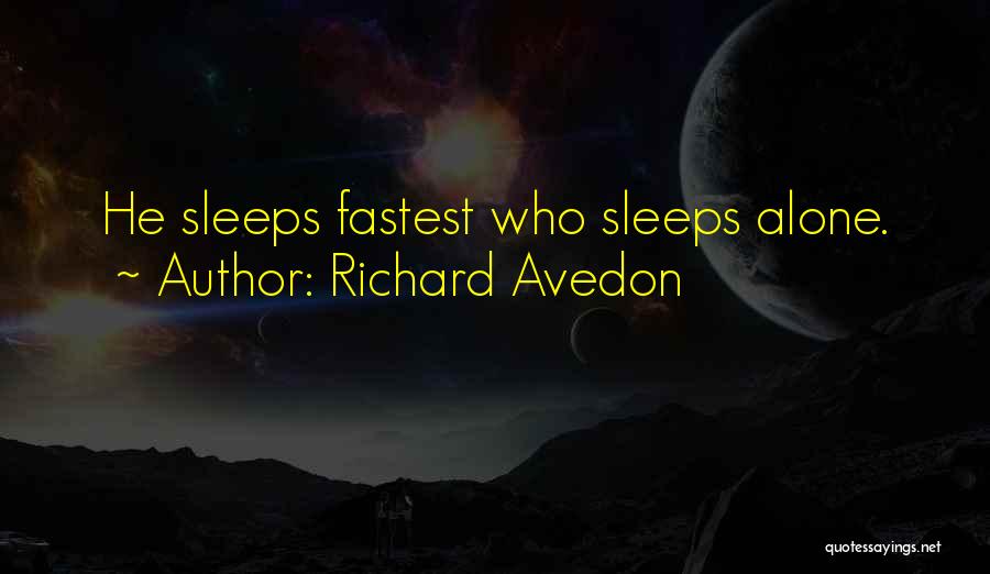 Richard Avedon Quotes: He Sleeps Fastest Who Sleeps Alone.