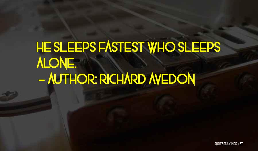 Richard Avedon Quotes: He Sleeps Fastest Who Sleeps Alone.