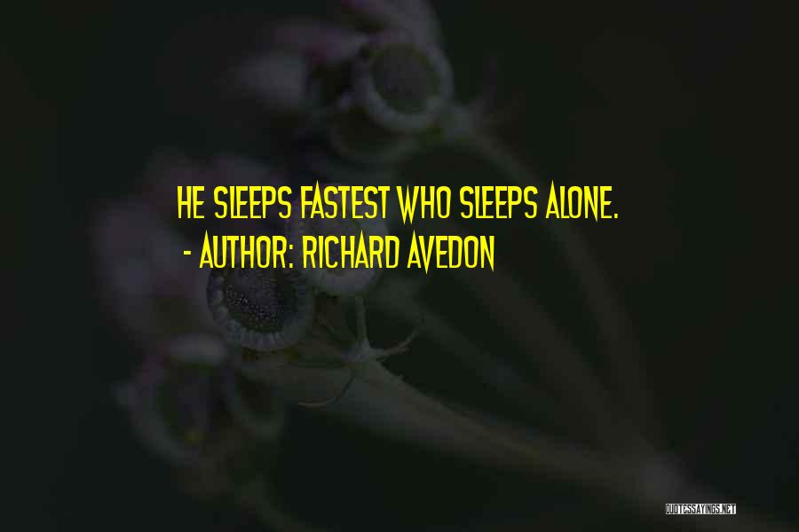 Richard Avedon Quotes: He Sleeps Fastest Who Sleeps Alone.