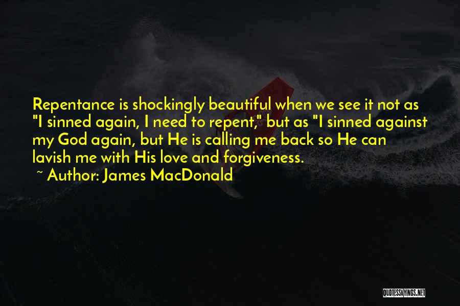 James MacDonald Quotes: Repentance Is Shockingly Beautiful When We See It Not As I Sinned Again, I Need To Repent, But As I