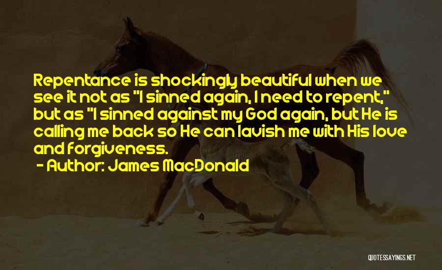 James MacDonald Quotes: Repentance Is Shockingly Beautiful When We See It Not As I Sinned Again, I Need To Repent, But As I