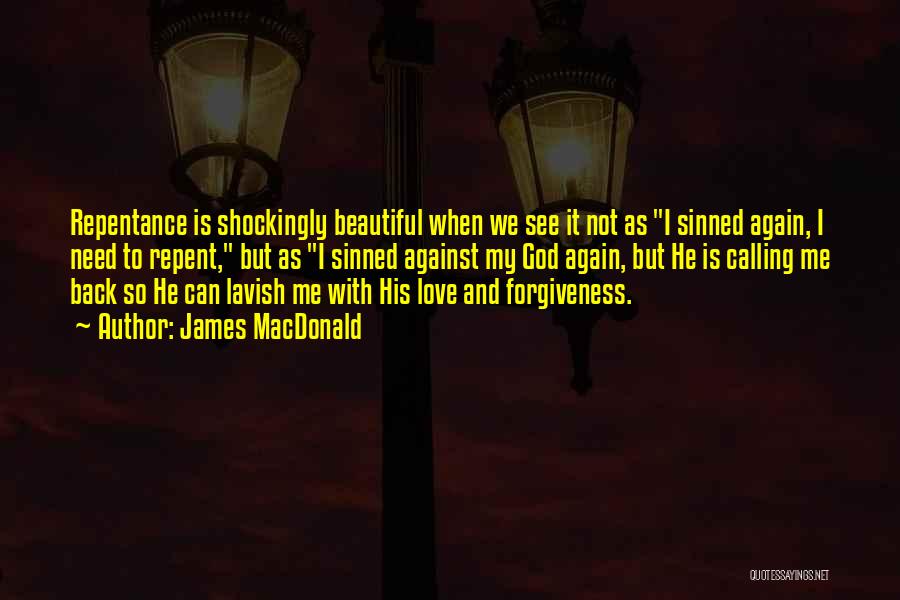 James MacDonald Quotes: Repentance Is Shockingly Beautiful When We See It Not As I Sinned Again, I Need To Repent, But As I