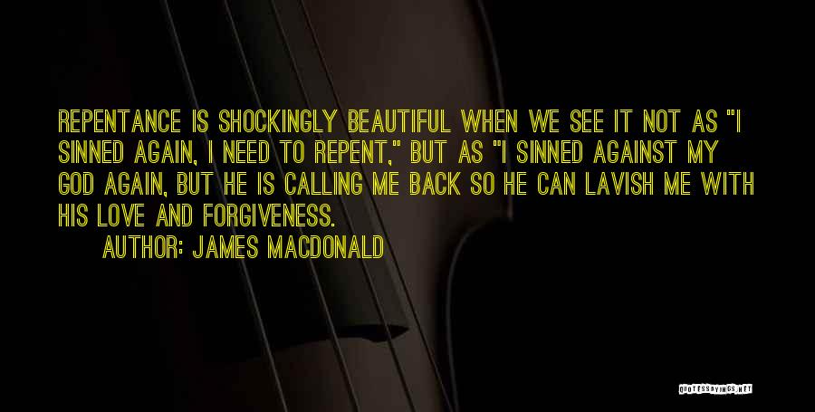 James MacDonald Quotes: Repentance Is Shockingly Beautiful When We See It Not As I Sinned Again, I Need To Repent, But As I