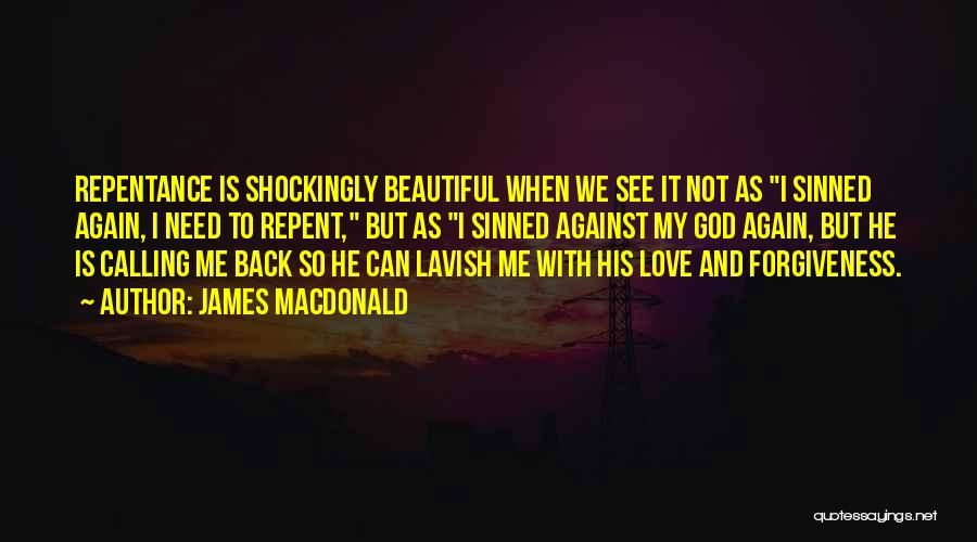 James MacDonald Quotes: Repentance Is Shockingly Beautiful When We See It Not As I Sinned Again, I Need To Repent, But As I