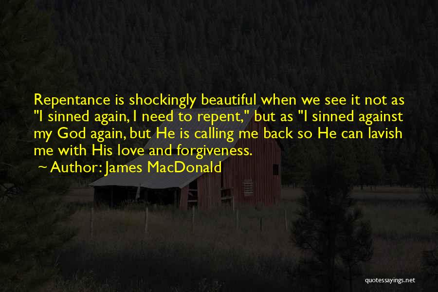 James MacDonald Quotes: Repentance Is Shockingly Beautiful When We See It Not As I Sinned Again, I Need To Repent, But As I