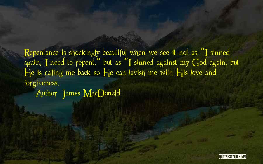 James MacDonald Quotes: Repentance Is Shockingly Beautiful When We See It Not As I Sinned Again, I Need To Repent, But As I