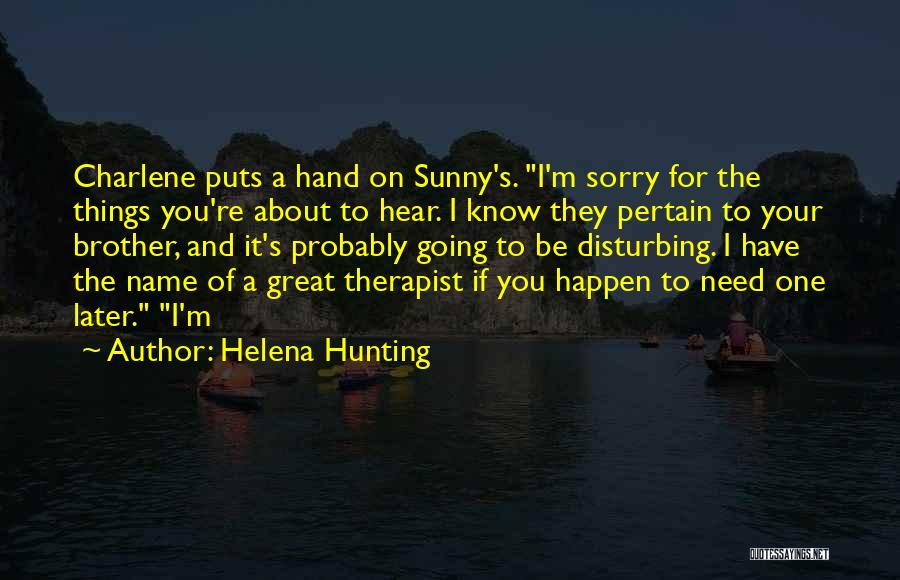 Helena Hunting Quotes: Charlene Puts A Hand On Sunny's. I'm Sorry For The Things You're About To Hear. I Know They Pertain To