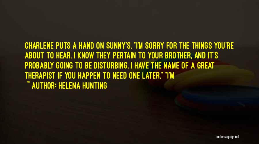 Helena Hunting Quotes: Charlene Puts A Hand On Sunny's. I'm Sorry For The Things You're About To Hear. I Know They Pertain To