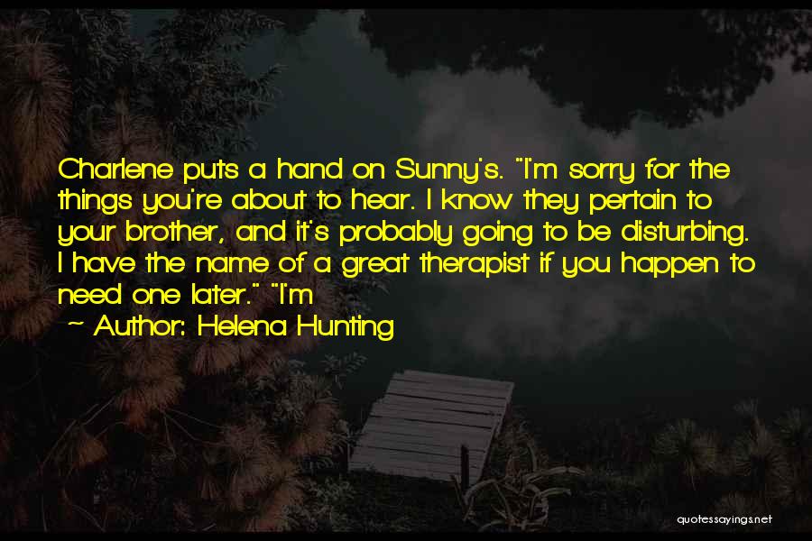 Helena Hunting Quotes: Charlene Puts A Hand On Sunny's. I'm Sorry For The Things You're About To Hear. I Know They Pertain To