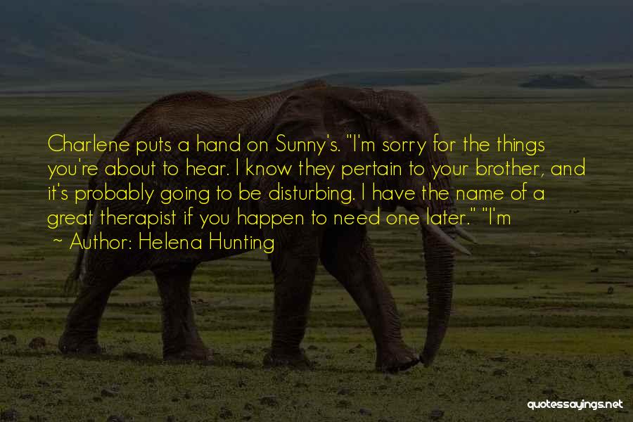 Helena Hunting Quotes: Charlene Puts A Hand On Sunny's. I'm Sorry For The Things You're About To Hear. I Know They Pertain To