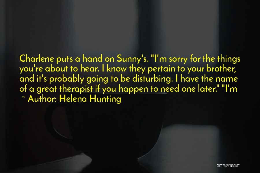 Helena Hunting Quotes: Charlene Puts A Hand On Sunny's. I'm Sorry For The Things You're About To Hear. I Know They Pertain To